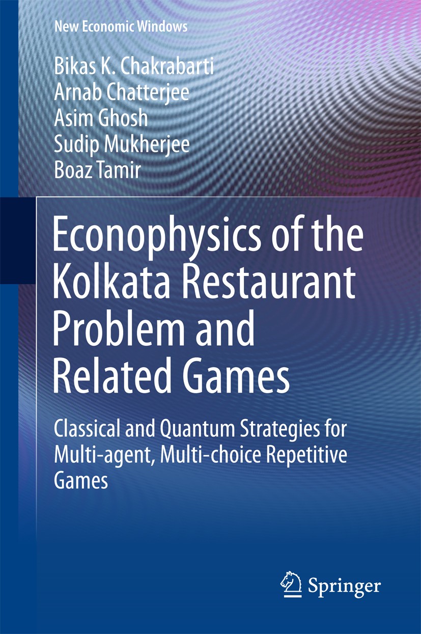 Titlebook: Econophysics of the Kolkata Restaurant Problem and Related Games; Classical and Quantu Bikas K. Chakrabarti,Arnab Chatterjee,Boaz Tamir Boo Titlebook: Econophysics of the Kolkata Restaurant Problem and Related Games; Classical and Quantu Bikas K. Chakrabarti,Arnab Chatterjee,Boaz Tamir Boo