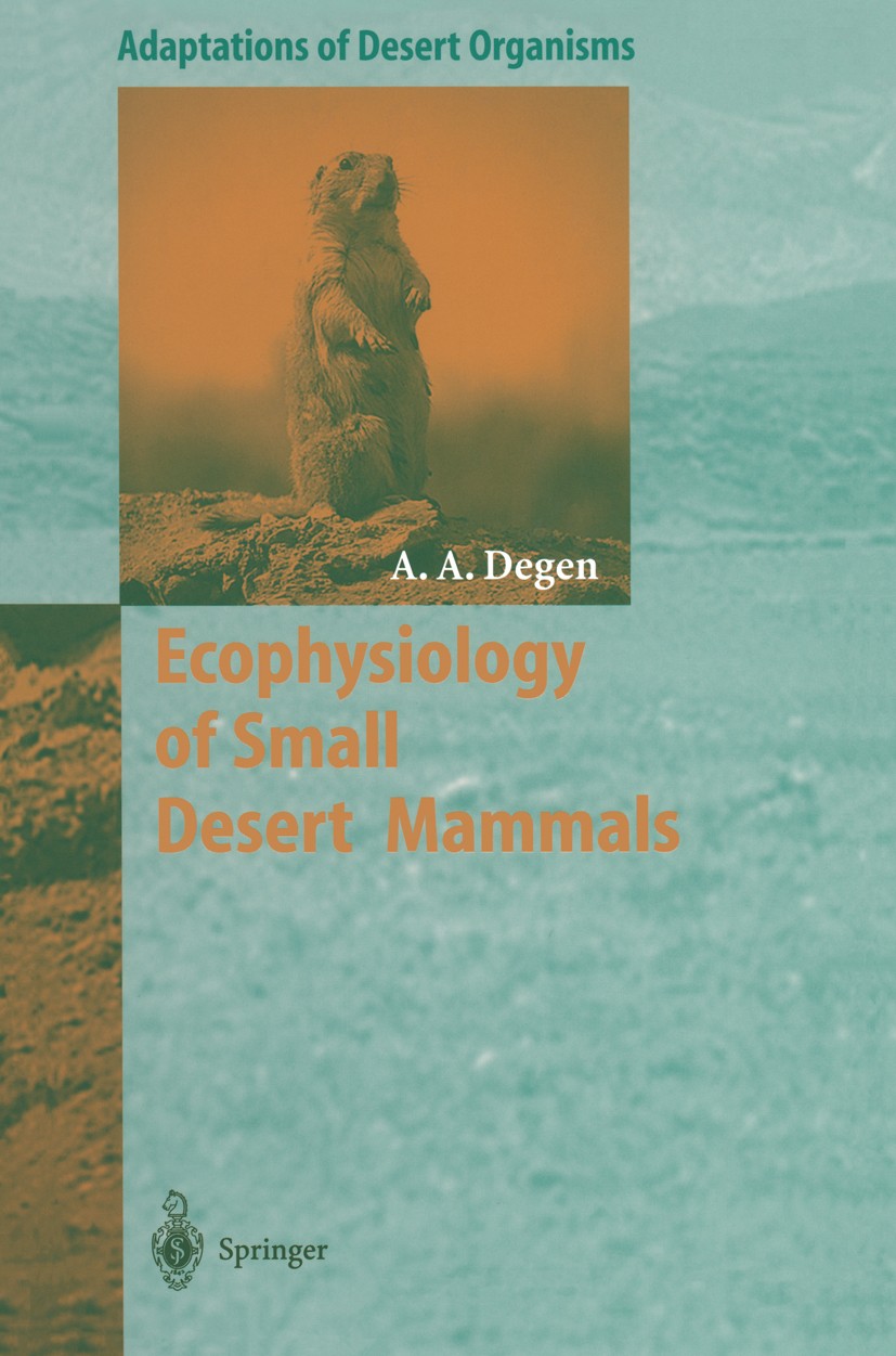 Titlebook: Ecophysiology of Small Desert Mammals; A. Allan Degen Book 1997 Springer-Verlag Berlin Heidelberg 1997 Anpassung, Wüste.Säugetiere, kleine Titlebook: Ecophysiology of Small Desert Mammals; A. Allan Degen Book 1997 Springer-Verlag Berlin Heidelberg 1997 Anpassung, Wüste.Säugetiere, kleine