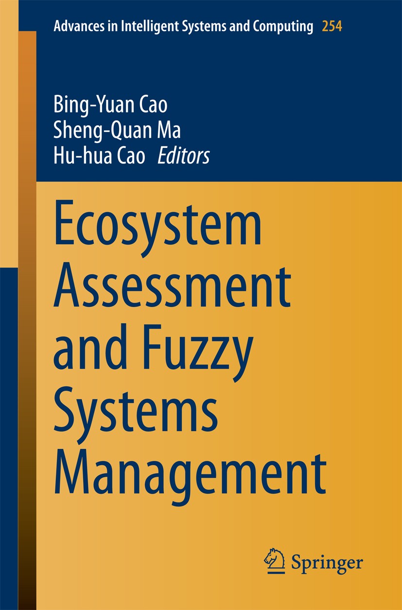 Titlebook: Ecosystem Assessment and Fuzzy Systems Management; Bing-Yuan Cao,Sheng-Quan Ma,Hu-hua Cao Book 2014 The Editor(s) (if applicable) and The Titlebook: Ecosystem Assessment and Fuzzy Systems Management; Bing-Yuan Cao,Sheng-Quan Ma,Hu-hua Cao Book 2014 The Editor(s) (if applicable) and The
