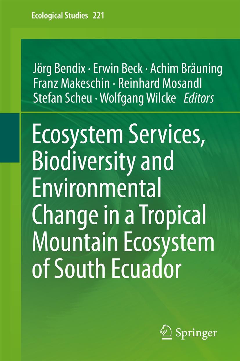 Titlebook: Ecosystem Services, Biodiversity and Environmental Change in a Tropical Mountain Ecosystem of South ; Jörg Bendix,Erwin Beck,Wolfgang Wilc Titlebook: Ecosystem Services, Biodiversity and Environmental Change in a Tropical Mountain Ecosystem of South ; Jörg Bendix,Erwin Beck,Wolfgang Wilc