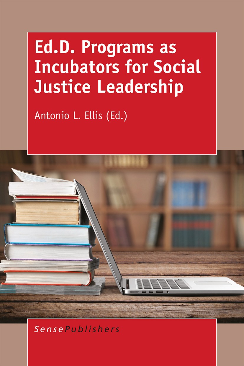 Titlebook: Ed.D. Programs as Incubators for Social Justice Leadership; Antonio L. Ellis Book 2016 SensePublishers-Rotterdam, The Netherlands 2016 Ed. Titlebook: Ed.D. Programs as Incubators for Social Justice Leadership; Antonio L. Ellis Book 2016 SensePublishers-Rotterdam, The Netherlands 2016 Ed.