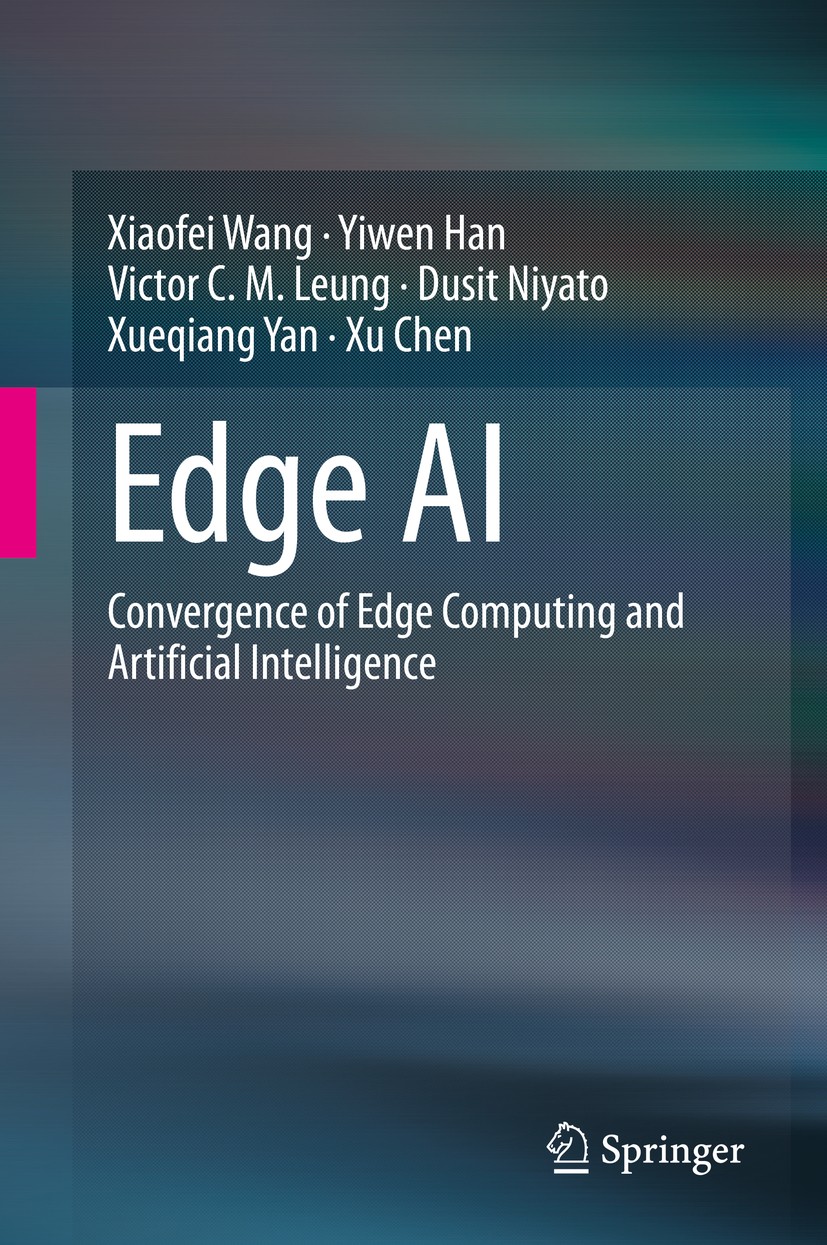 Titlebook: Edge AI; Convergence of Edge Xiaofei Wang,Yiwen Han,Xu Chen Book 2020 The Editor(s) (if applicable) and The Author(s), under exclusive lic Titlebook: Edge AI; Convergence of Edge Xiaofei Wang,Yiwen Han,Xu Chen Book 2020 The Editor(s) (if applicable) and The Author(s), under exclusive lic