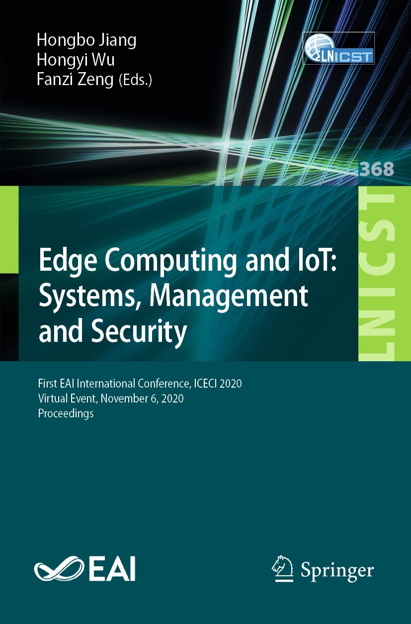 Titlebook: Edge Computing and IoT: Systems, Management and Security; First EAI Internatio Hongbo Jiang,Hongyi Wu,Fanzi Zeng Conference proceedings 202 Titlebook: Edge Computing and IoT: Systems, Management and Security; First EAI Internatio Hongbo Jiang,Hongyi Wu,Fanzi Zeng Conference proceedings 202