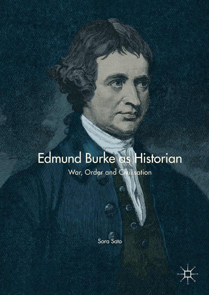 Titlebook: Edmund Burke as Historian; War, Order and Civil Sora Sato Book 2018 The Editor(s) (if applicable) and The Author(s) 2018 Edmund Burke and W Titlebook: Edmund Burke as Historian; War, Order and Civil Sora Sato Book 2018 The Editor(s) (if applicable) and The Author(s) 2018 Edmund Burke and W