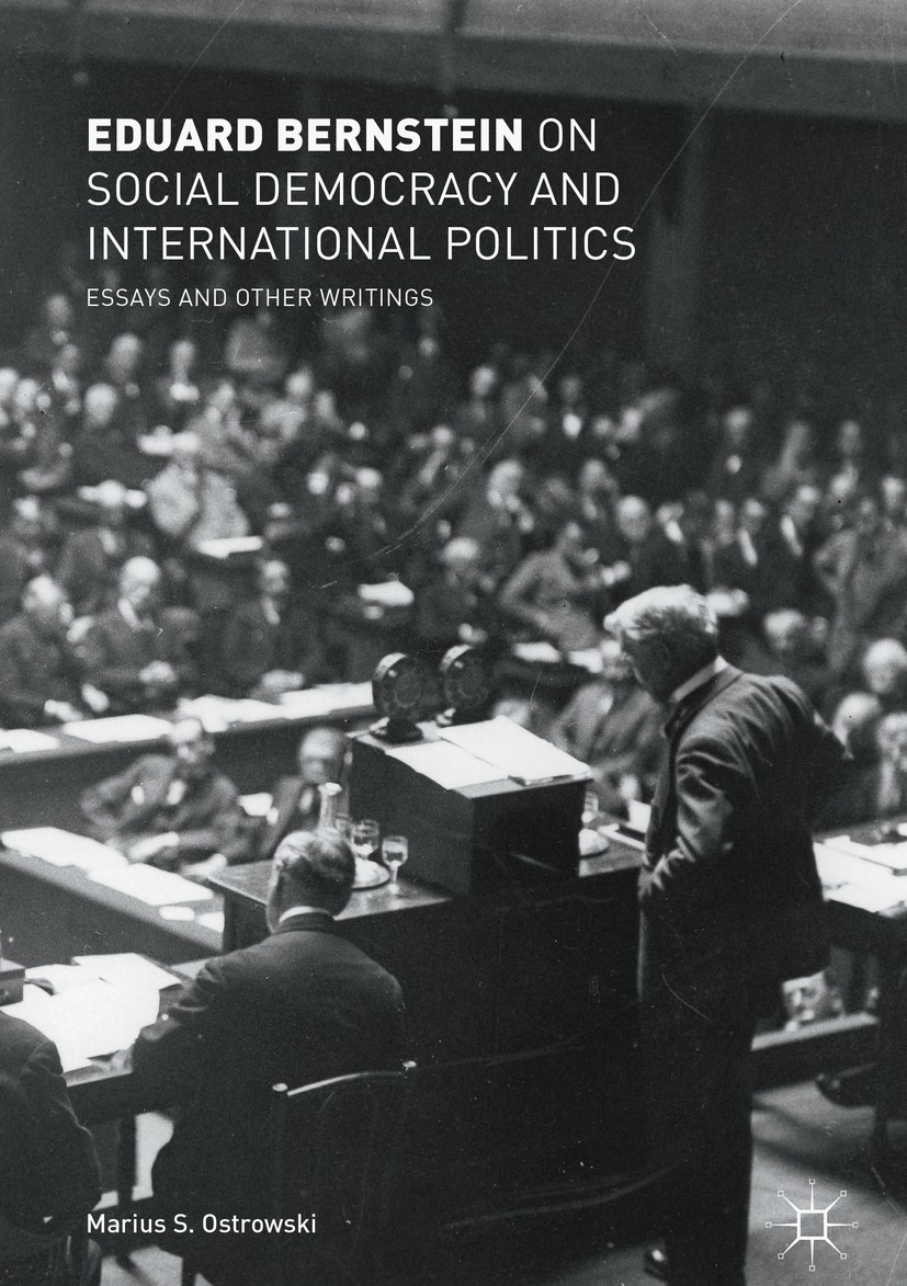 Titlebook: Eduard Bernstein on Social Democracy and International Politics; Essays and Other Wri Marius S. Ostrowski Book 2018 The Editor(s) (if appli Titlebook: Eduard Bernstein on Social Democracy and International Politics; Essays and Other Wri Marius S. Ostrowski Book 2018 The Editor(s) (if appli