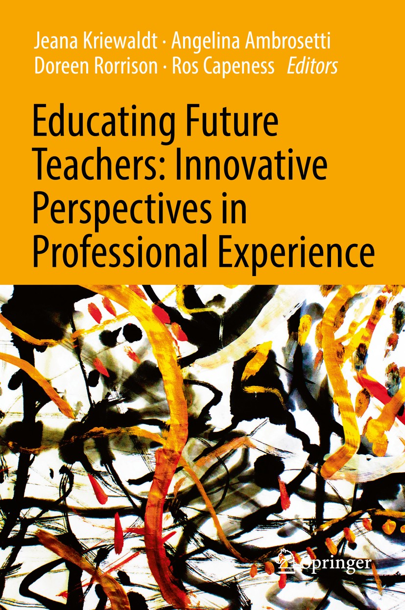 Titlebook: Educating Future Teachers: Innovative Perspectives in Professional Experience; Jeana Kriewaldt,Angelina Ambrosetti,Ros Capeness Book 2018 Titlebook: Educating Future Teachers: Innovative Perspectives in Professional Experience; Jeana Kriewaldt,Angelina Ambrosetti,Ros Capeness Book 2018