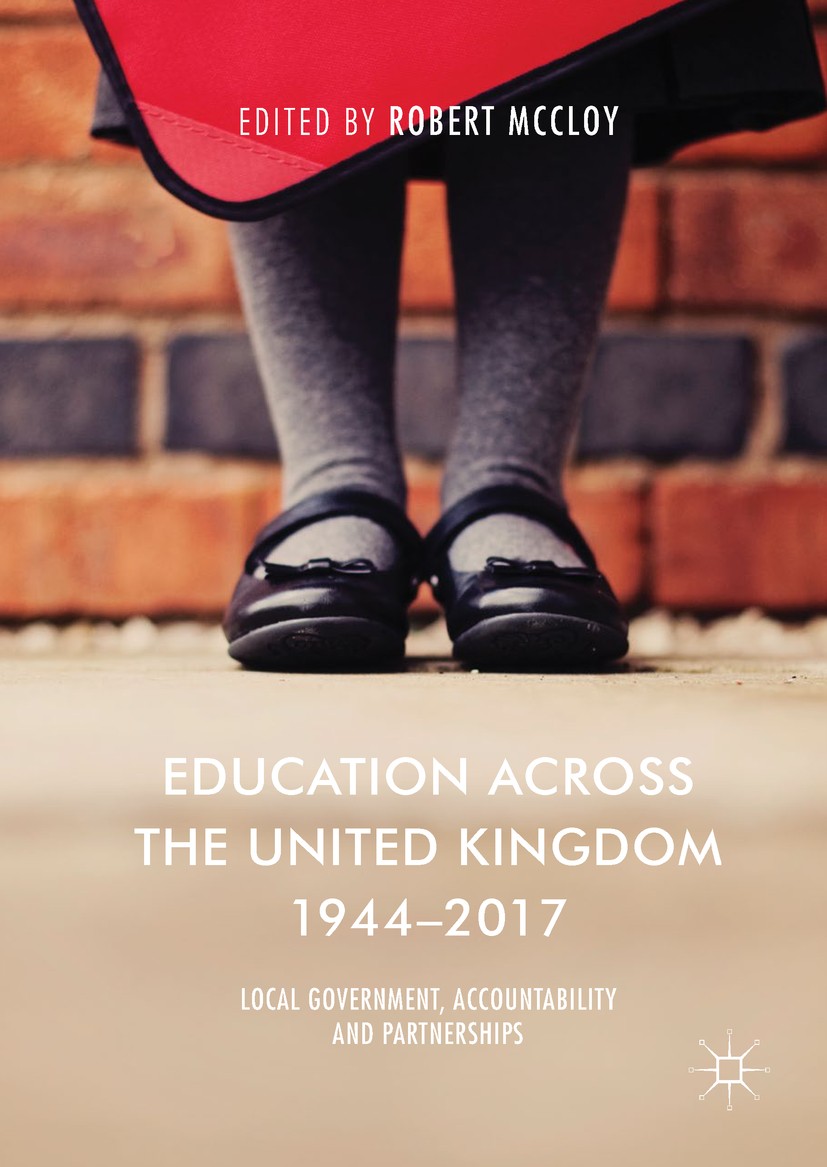 Titlebook: Education Across the United Kingdom 1944–2017; Local Government, Ac Robert McCloy Book 2018 The Editor(s) (if applicable) and The Author(s) Titlebook: Education Across the United Kingdom 1944–2017; Local Government, Ac Robert McCloy Book 2018 The Editor(s) (if applicable) and The Author(s)