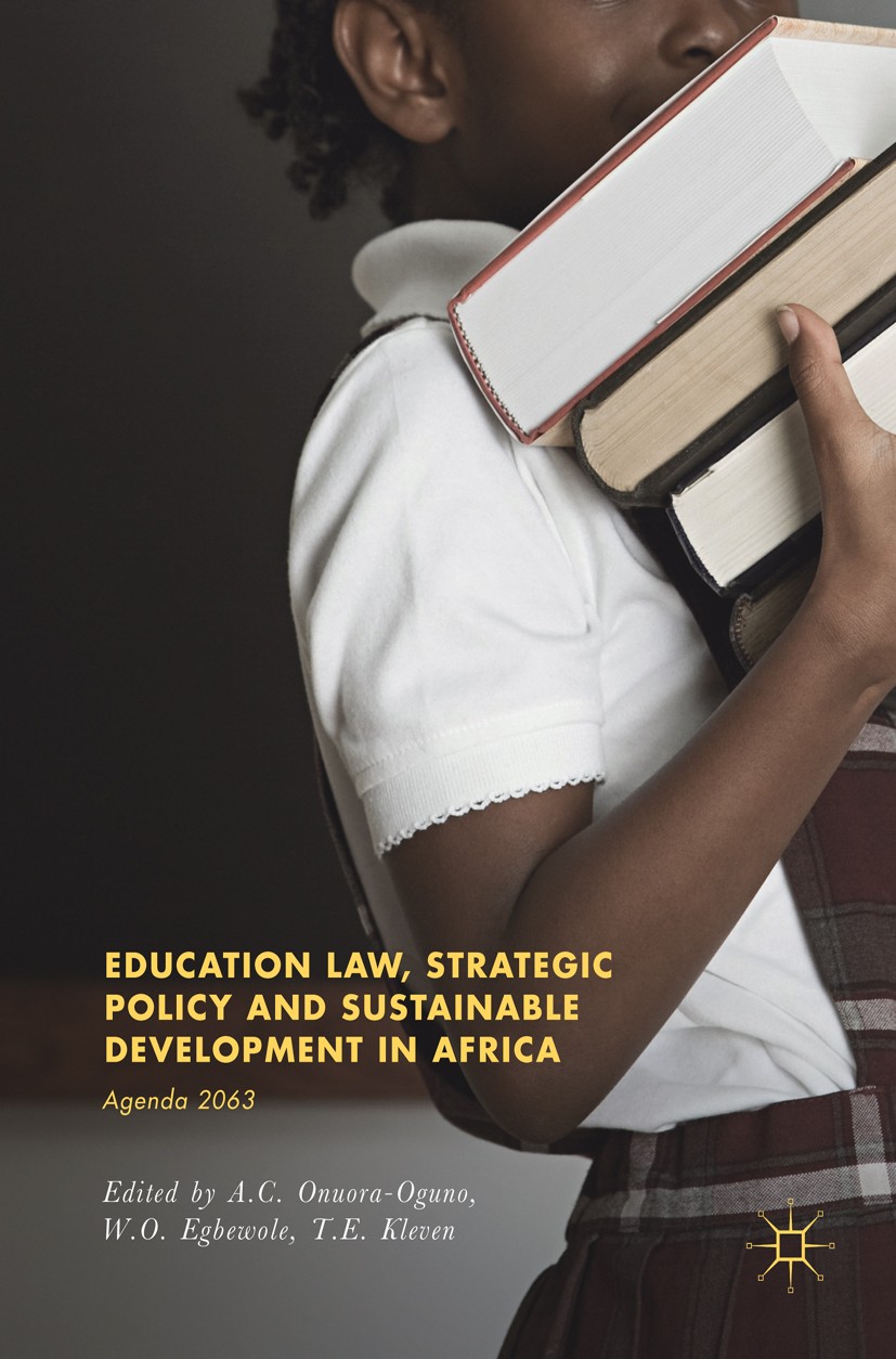 Titlebook: Education Law, Strategic Policy and Sustainable Development in Africa; Agenda 2063 A.C Onuora-Oguno,W.O. Egbewole,T.E. Kleven Book 2018 The Titlebook: Education Law, Strategic Policy and Sustainable Development in Africa; Agenda 2063 A.C Onuora-Oguno,W.O. Egbewole,T.E. Kleven Book 2018 The