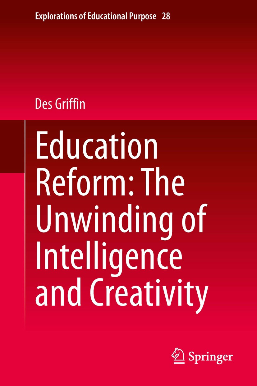 Titlebook: Education Reform: The Unwinding of Intelligence and Creativity; Des Griffin Book 2014 Springer International Publishing Switzerland 2014 c Titlebook: Education Reform: The Unwinding of Intelligence and Creativity; Des Griffin Book 2014 Springer International Publishing Switzerland 2014 c
