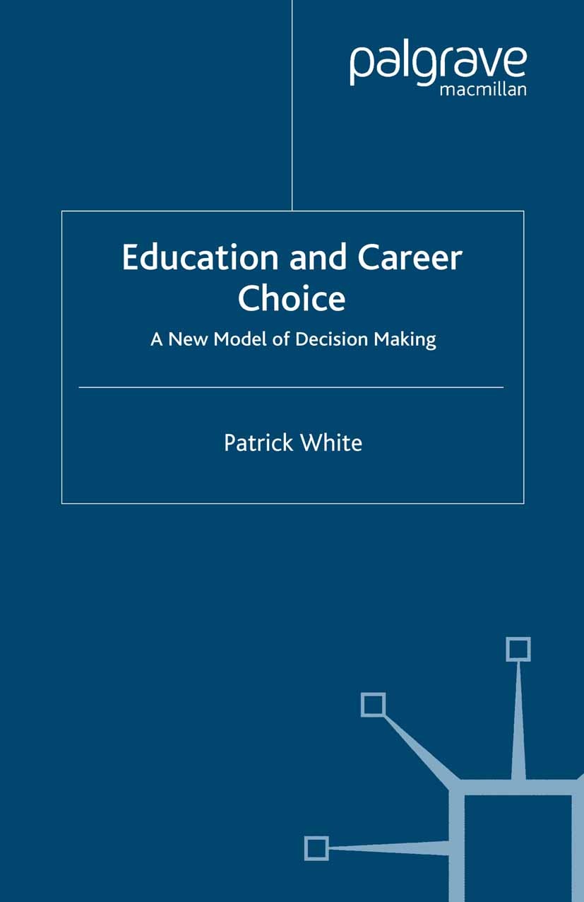 Titlebook: Education and Career Choice; A New Model of Decis Patrick White Book 2007 Palgrave Macmillan, a division of Macmillan Publishers Limited 20 Titlebook: Education and Career Choice; A New Model of Decis Patrick White Book 2007 Palgrave Macmillan, a division of Macmillan Publishers Limited 20