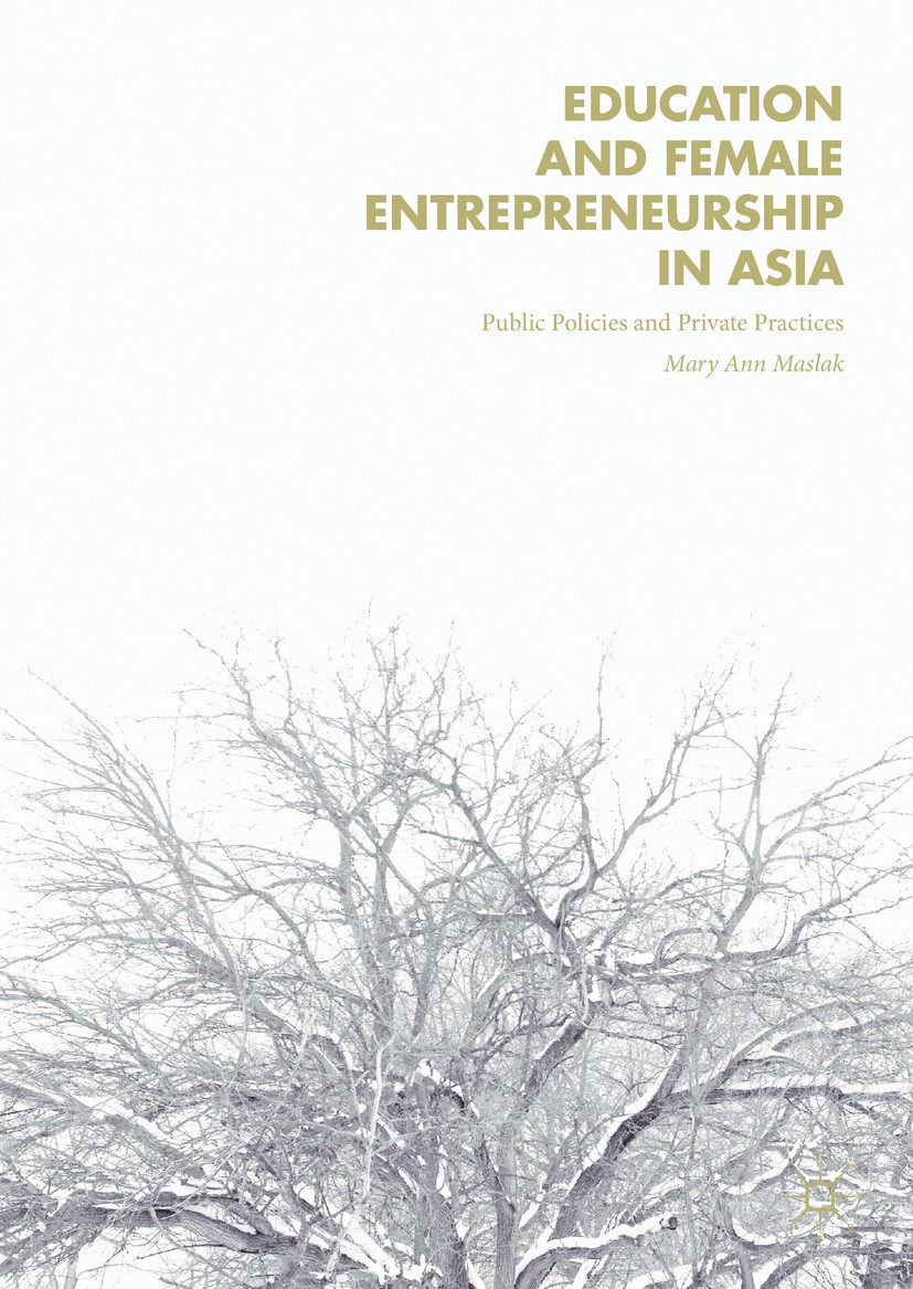 Titlebook: Education and Female Entrepreneurship in Asia; Public Policies and Mary Ann Maslak Book 2018 The Editor(s) (if applicable) and The Author( Titlebook: Education and Female Entrepreneurship in Asia; Public Policies and Mary Ann Maslak Book 2018 The Editor(s) (if applicable) and The Author(