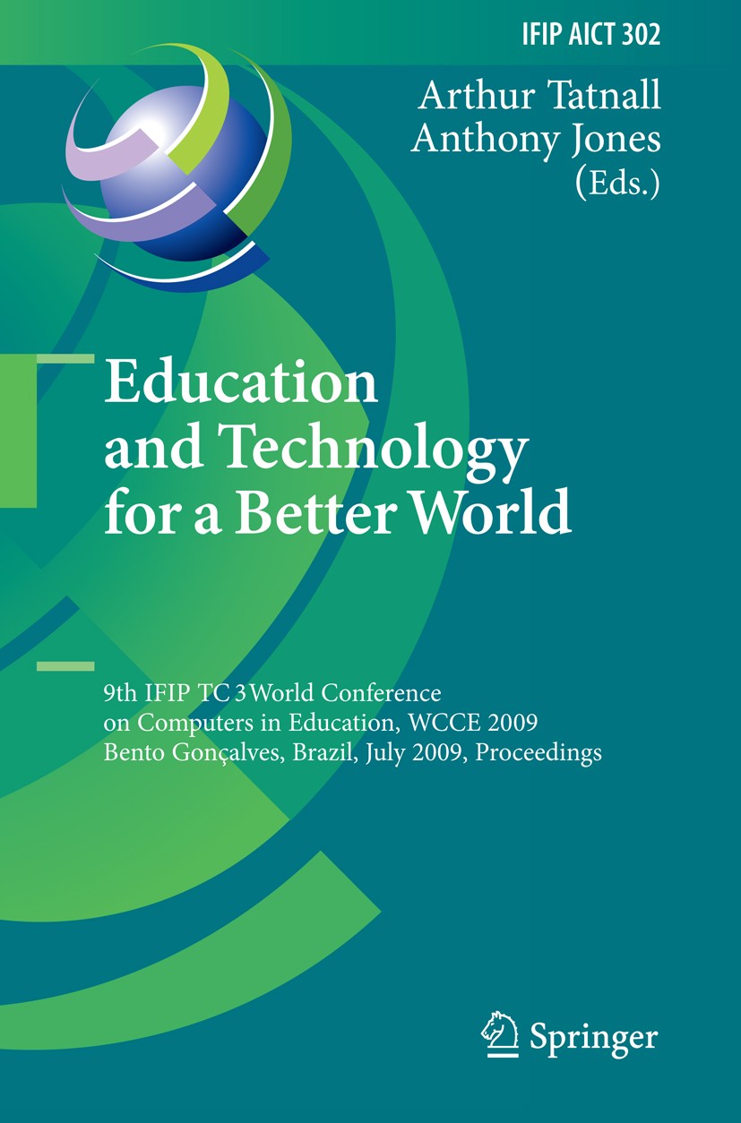 Titlebook: Education and Technology for a Better World; 9th IFIP TC 3 World Arthur Tatnall,Anthony Jones Conference proceedings 2009 IFIP Internation Titlebook: Education and Technology for a Better World; 9th IFIP TC 3 World Arthur Tatnall,Anthony Jones Conference proceedings 2009 IFIP Internation