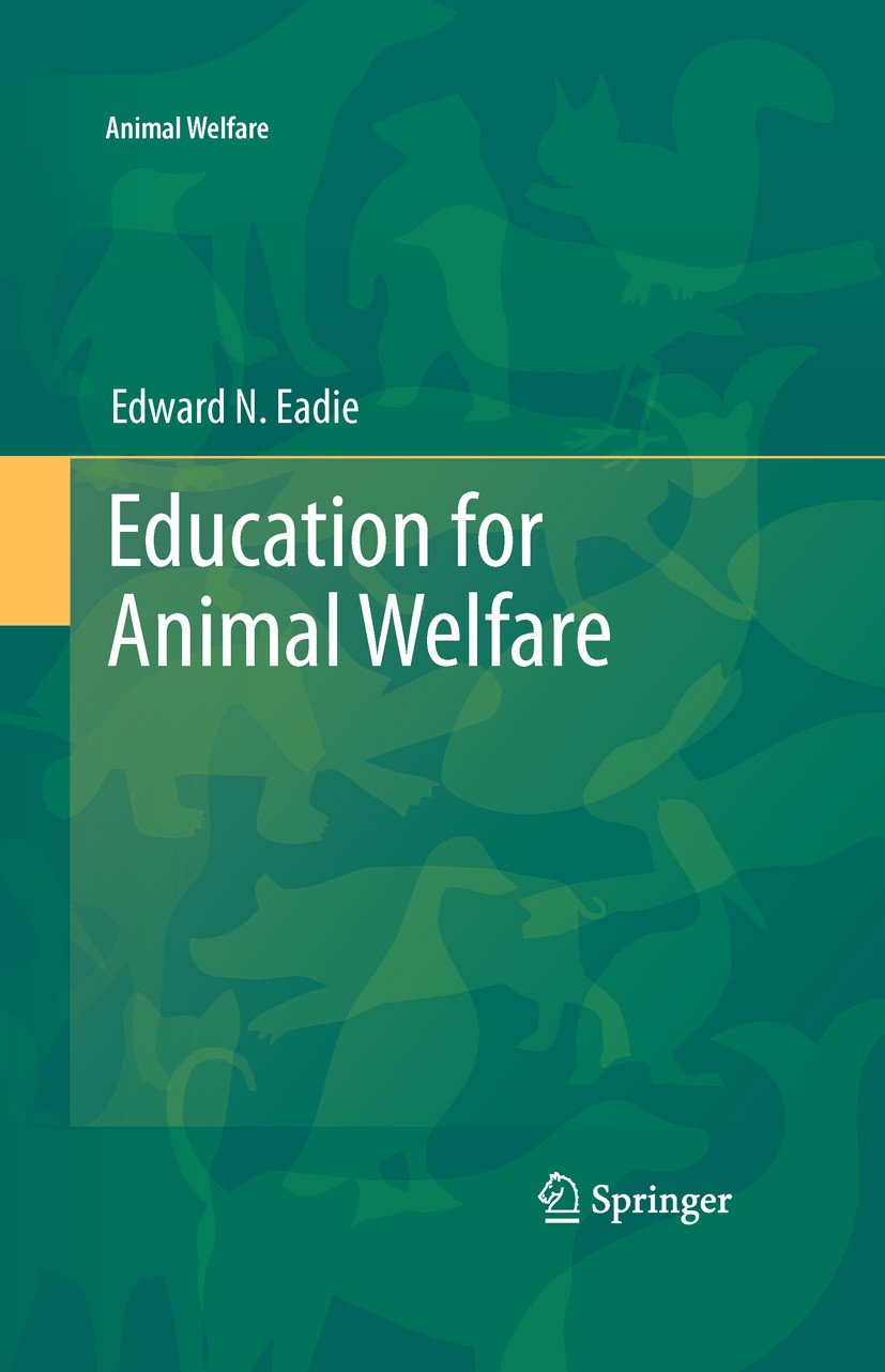 Titlebook: Education for Animal Welfare; Edward N. Eadie Book 2011 Springer-Verlag Berlin Heidelberg 2011 animals.protection, animal.speciesism.suffe Titlebook: Education for Animal Welfare; Edward N. Eadie Book 2011 Springer-Verlag Berlin Heidelberg 2011 animals.protection, animal.speciesism.suffe