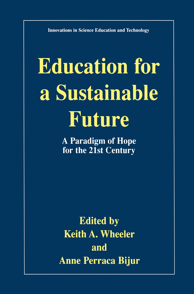 Titlebook: Education for a Sustainable Future; A Paradigm of Hope f Keith A. Wheeler,Anne Perraca Bijur Book 2000 Springer Science+Business Media New Titlebook: Education for a Sustainable Future; A Paradigm of Hope f Keith A. Wheeler,Anne Perraca Bijur Book 2000 Springer Science+Business Media New