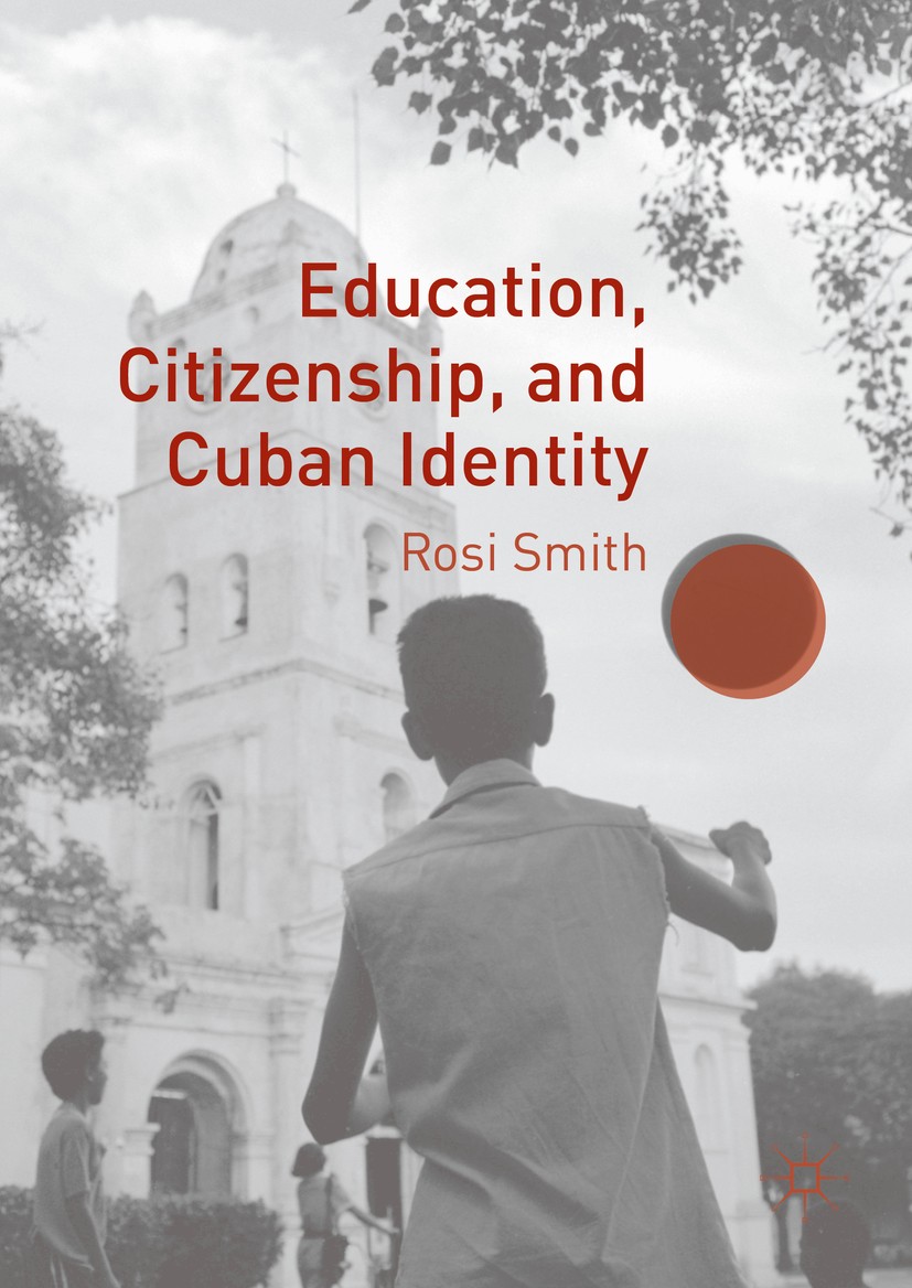 Titlebook: Education, Citizenship, and Cuban Identity; Rosi Smith Book 2016 The Editor(s) (if applicable) and The Author(s) 2016 Education.ideology.e Titlebook: Education, Citizenship, and Cuban Identity; Rosi Smith Book 2016 The Editor(s) (if applicable) and The Author(s) 2016 Education.ideology.e