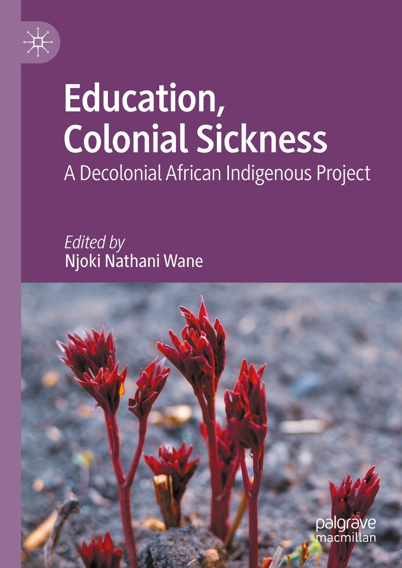 Titlebook: Education, Colonial Sickness; A Decolonial African Njoki Nathani Wane Book 2024 The Editor(s) (if applicable) and The Author(s), under excl Titlebook: Education, Colonial Sickness; A Decolonial African Njoki Nathani Wane Book 2024 The Editor(s) (if applicable) and The Author(s), under excl