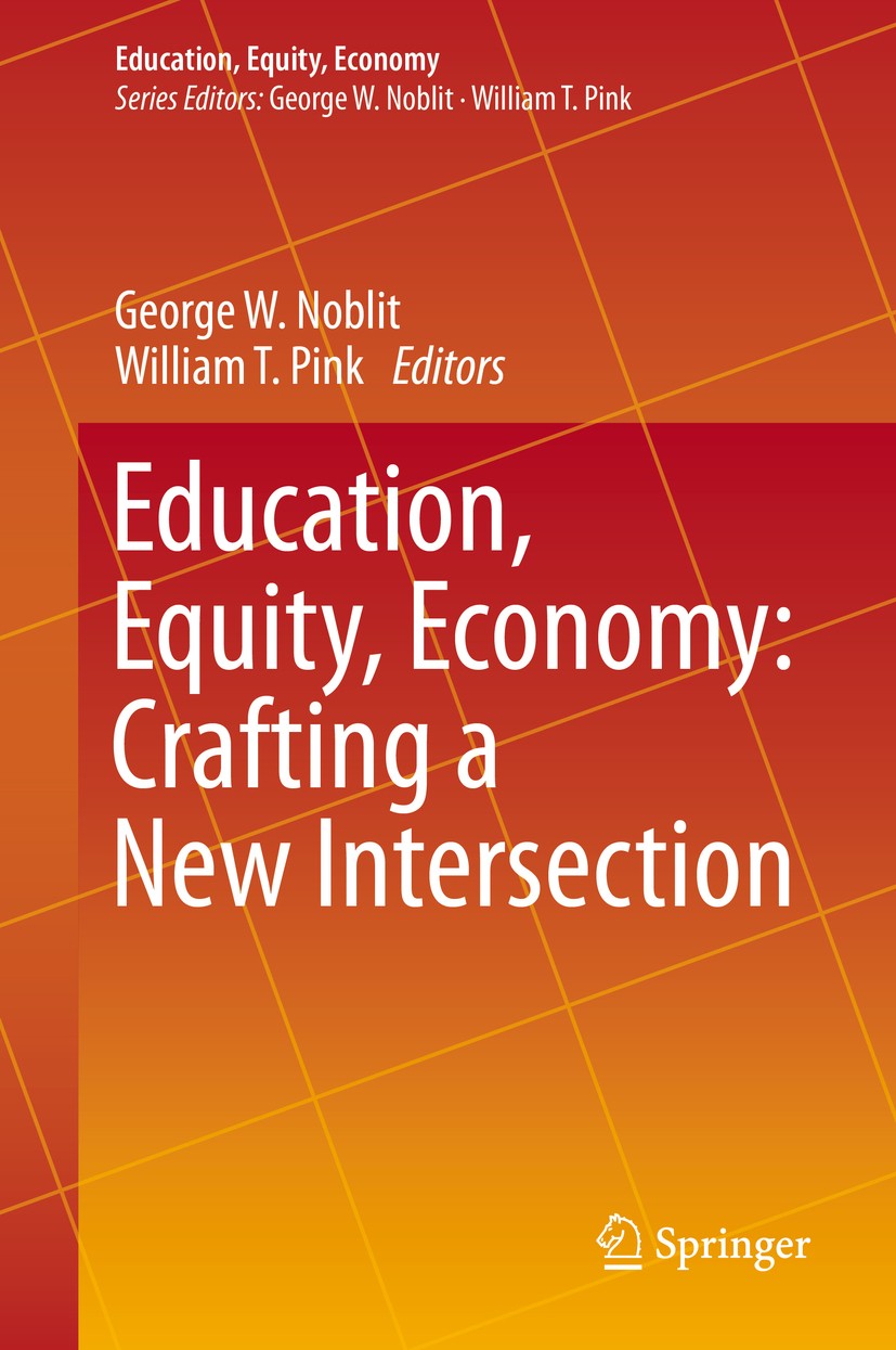 Titlebook: Education, Equity, Economy: Crafting a New Intersection; George W. Noblit,William T. Pink Book 2016 The Editor(s) (if applicable) and The Titlebook: Education, Equity, Economy: Crafting a New Intersection; George W. Noblit,William T. Pink Book 2016 The Editor(s) (if applicable) and The