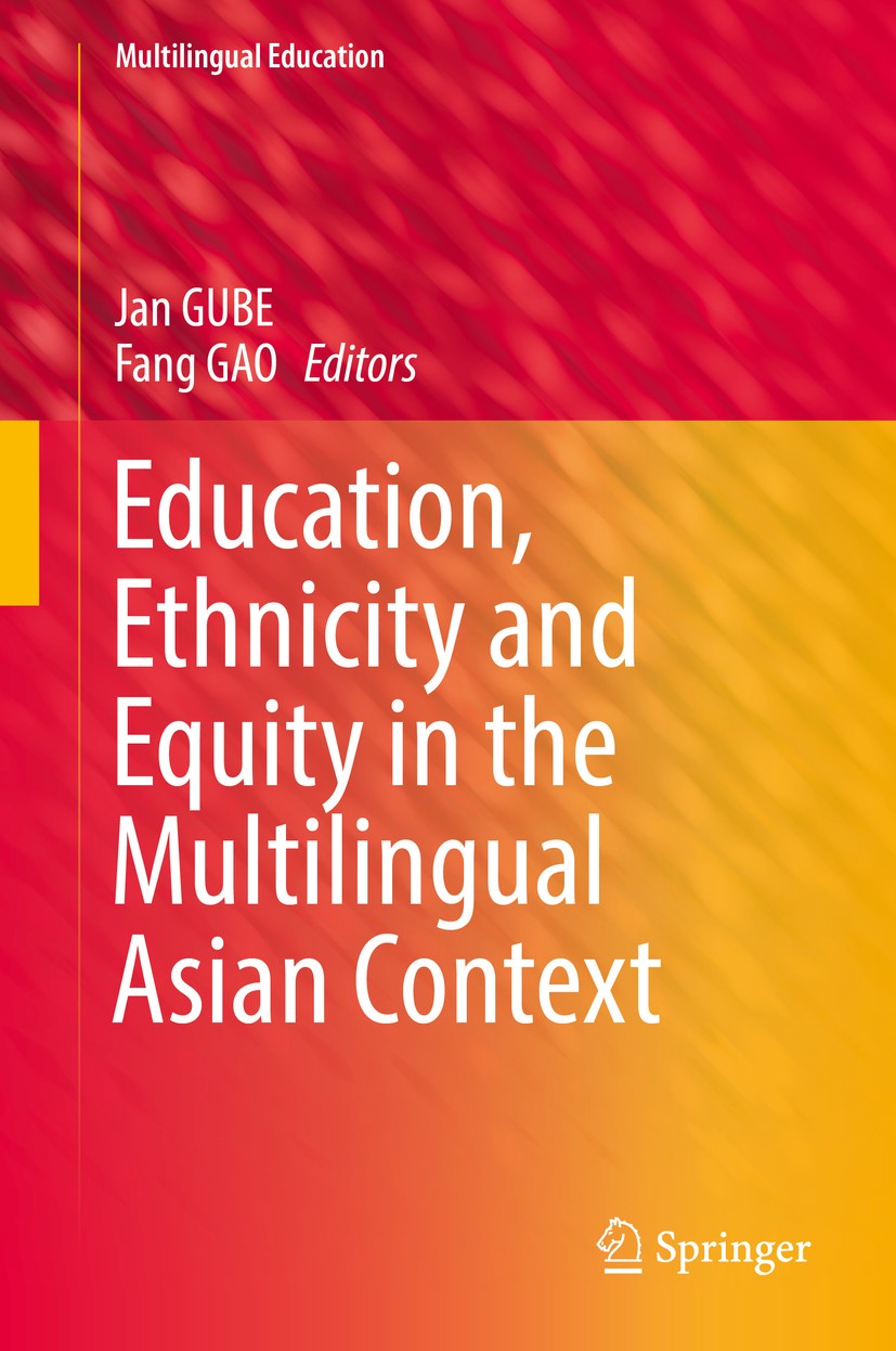 Titlebook: Education, Ethnicity and Equity in the Multilingual Asian Context; Jan GUBE,Fang GAO Book 2019 Springer Nature Singapore Pte Ltd. 2019 Mul Titlebook: Education, Ethnicity and Equity in the Multilingual Asian Context; Jan GUBE,Fang GAO Book 2019 Springer Nature Singapore Pte Ltd. 2019 Mul
