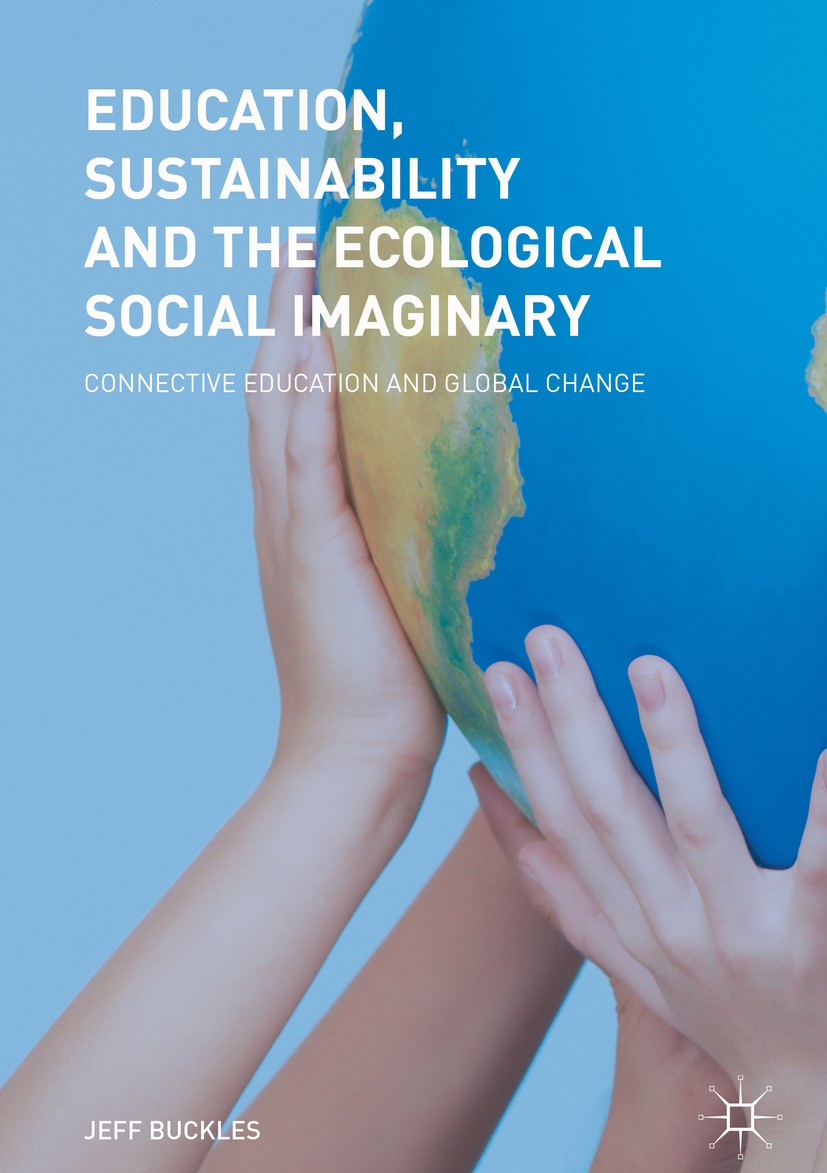 Titlebook: Education, Sustainability and the Ecological Social Imaginary; Connective Education Jeff Buckles Book 2018 The Editor(s) (if applicable) an Titlebook: Education, Sustainability and the Ecological Social Imaginary; Connective Education Jeff Buckles Book 2018 The Editor(s) (if applicable) an