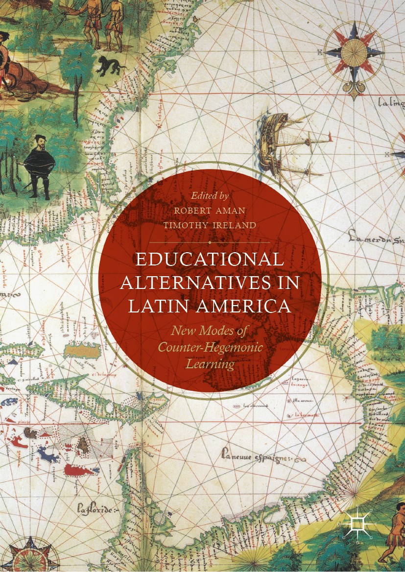Titlebook: Educational Alternatives in Latin America; New Modes of Counter Robert Aman,Timothy Ireland Book 2019 The Editor(s) (if applicable) and The Titlebook: Educational Alternatives in Latin America; New Modes of Counter Robert Aman,Timothy Ireland Book 2019 The Editor(s) (if applicable) and The