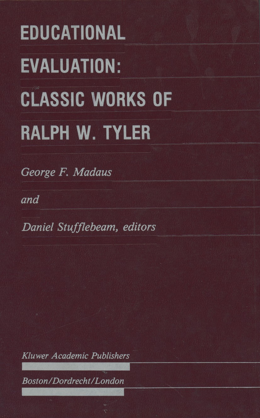 Titlebook: Educational Evaluation: Classic Works of Ralph W. Tyler; George F. Madaus,Daniel L. Stufflebeam Book 1989 Kluwer Academic Publishers, Bost Titlebook: Educational Evaluation: Classic Works of Ralph W. Tyler; George F. Madaus,Daniel L. Stufflebeam Book 1989 Kluwer Academic Publishers, Bost