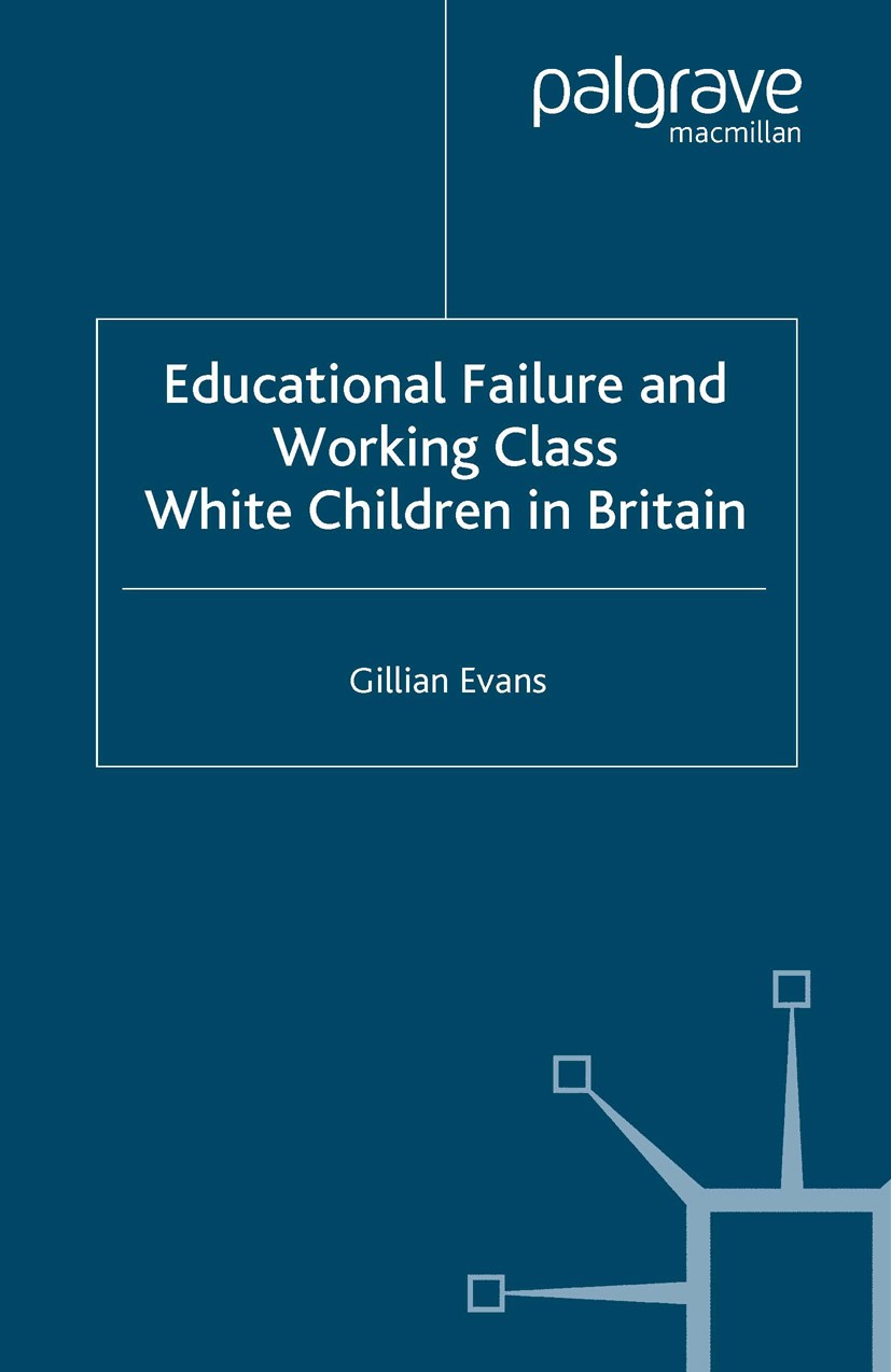 Titlebook: Educational Failure and Working Class White Children in Britain; Gillian Evans Book 2006 The Editor(s) (if applicable) and The Author(s), Titlebook: Educational Failure and Working Class White Children in Britain; Gillian Evans Book 2006 The Editor(s) (if applicable) and The Author(s),