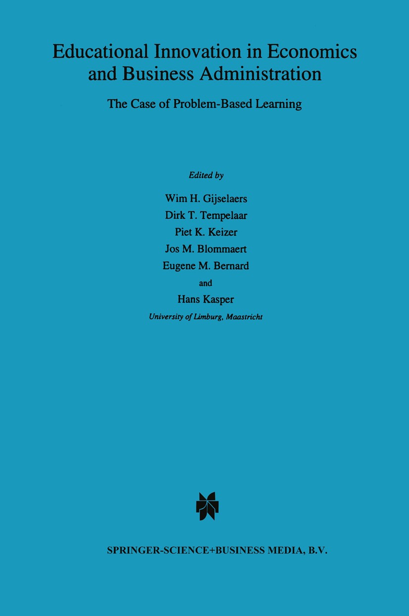 Titlebook: Educational Innovation in Economics and Business Administration:; The Case of Problem- Wim H. Gijselaers,Dirk T. Tempelaar,Hans Kasper Book Titlebook: Educational Innovation in Economics and Business Administration:; The Case of Problem- Wim H. Gijselaers,Dirk T. Tempelaar,Hans Kasper Book