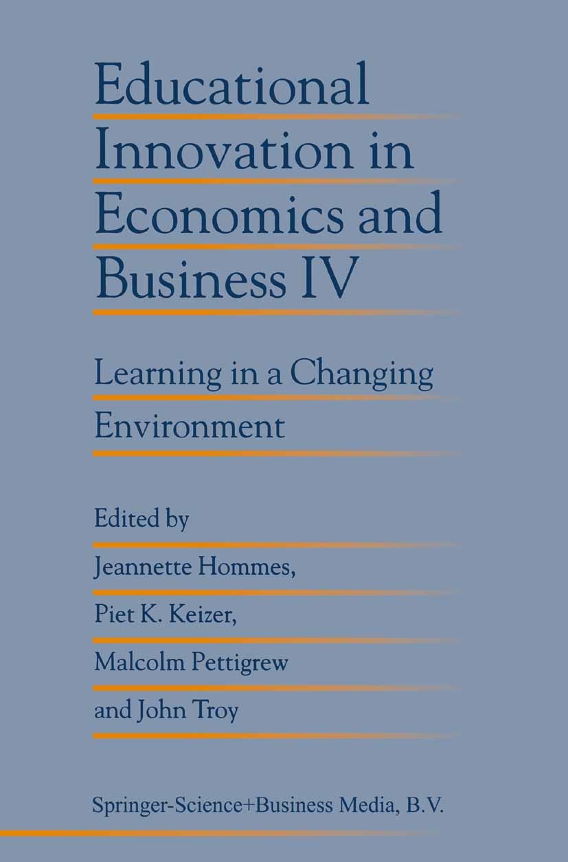 Titlebook: Educational Innovation in Economics and Business IV; Learning in a Changi Jeannette Hommes,Piet K. Keizer,John Troy Book 1999 Springer Scie Titlebook: Educational Innovation in Economics and Business IV; Learning in a Changi Jeannette Hommes,Piet K. Keizer,John Troy Book 1999 Springer Scie