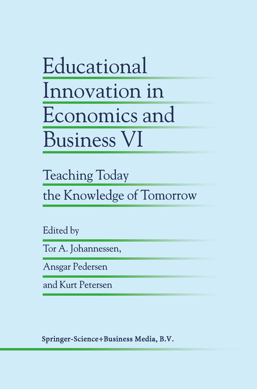 Titlebook: Educational Innovation in Economics and Business VI; Teaching Today the K Tor A. Johannessen,Ansgar Pedersen,Kurt Petersen Book 2002 Spring Titlebook: Educational Innovation in Economics and Business VI; Teaching Today the K Tor A. Johannessen,Ansgar Pedersen,Kurt Petersen Book 2002 Spring