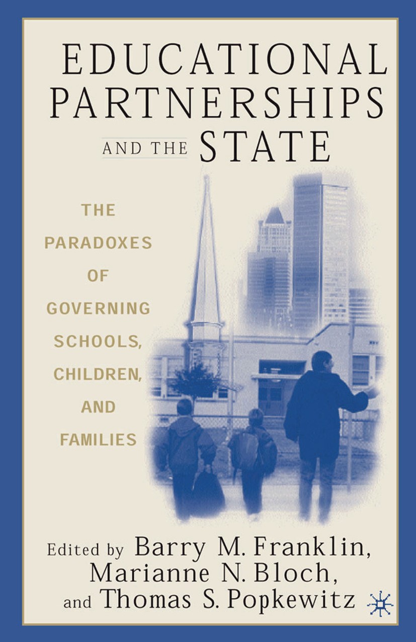 Titlebook: Educational Partnerships and the State: The Paradoxes of Governing Schools, Children, and Families; Barry M. Franklin (Professor and Head Titlebook: Educational Partnerships and the State: The Paradoxes of Governing Schools, Children, and Families; Barry M. Franklin (Professor and Head