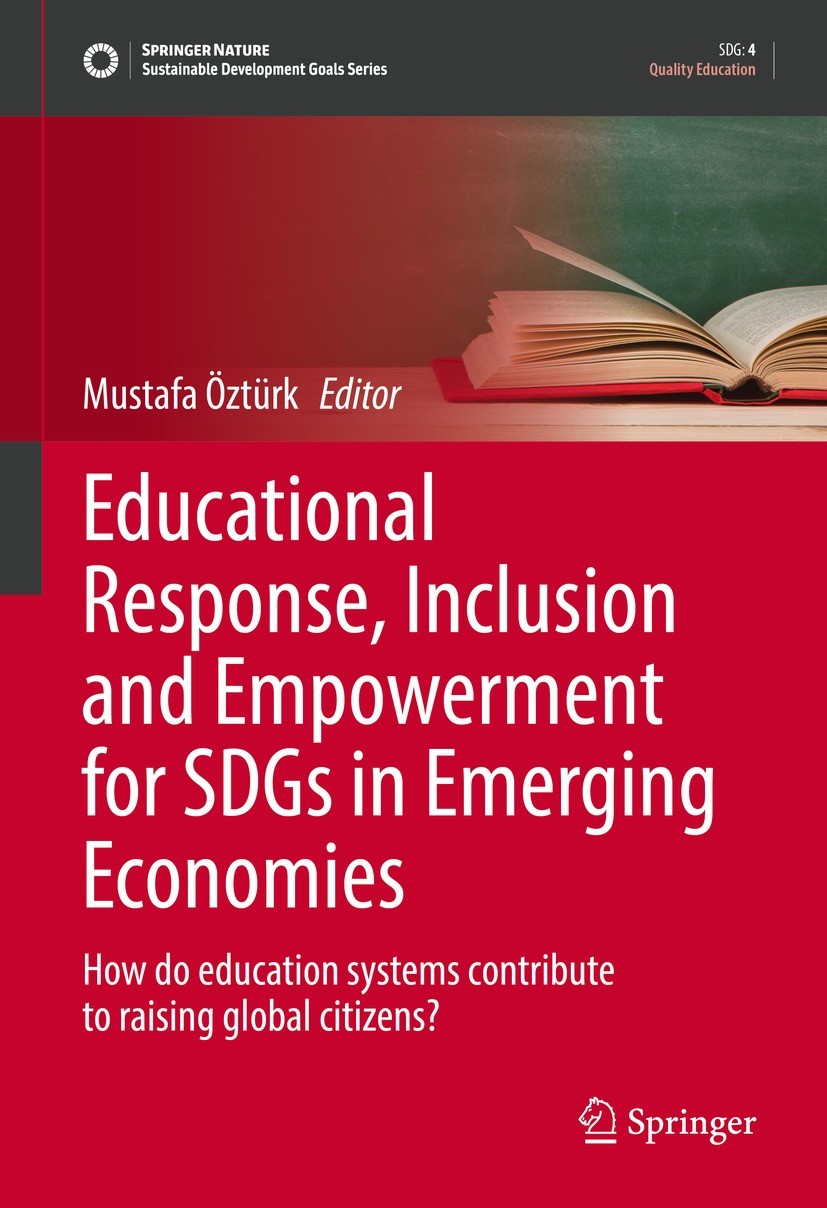 Titlebook: Educational Response, Inclusion and Empowerment for SDGs in Emerging Economies; How do education sys Mustafa Öztürk Book 2022 The Editor(s) Titlebook: Educational Response, Inclusion and Empowerment for SDGs in Emerging Economies; How do education sys Mustafa Öztürk Book 2022 The Editor(s)