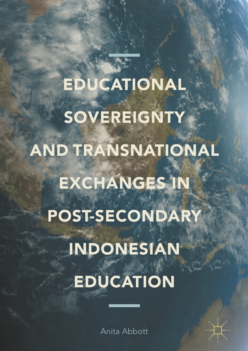 Titlebook: Educational Sovereignty and Transnational Exchanges in Post-Secondary Indonesian Education; Anita Abbott Book 2017 The Editor(s) (if appli Titlebook: Educational Sovereignty and Transnational Exchanges in Post-Secondary Indonesian Education; Anita Abbott Book 2017 The Editor(s) (if appli