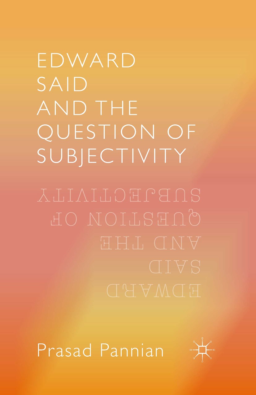Titlebook: Edward Said and the Question of Subjectivity; Prasad Pannian Book 2016 The Editor(s) (if applicable) and The Author(s) 2016 argue.constitu Titlebook: Edward Said and the Question of Subjectivity; Prasad Pannian Book 2016 The Editor(s) (if applicable) and The Author(s) 2016 argue.constitu