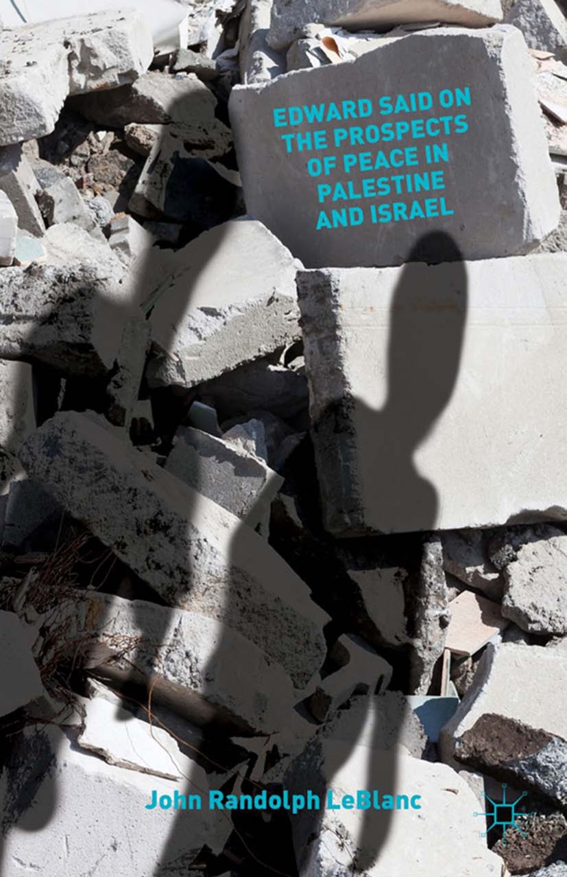 Titlebook: Edward Said on the Prospects of Peace in Palestine and Israel; John Randolph LeBlanc Book 2013 John Randolph LeBlanc 2013 Israel.Peace.Seg Titlebook: Edward Said on the Prospects of Peace in Palestine and Israel; John Randolph LeBlanc Book 2013 John Randolph LeBlanc 2013 Israel.Peace.Seg
