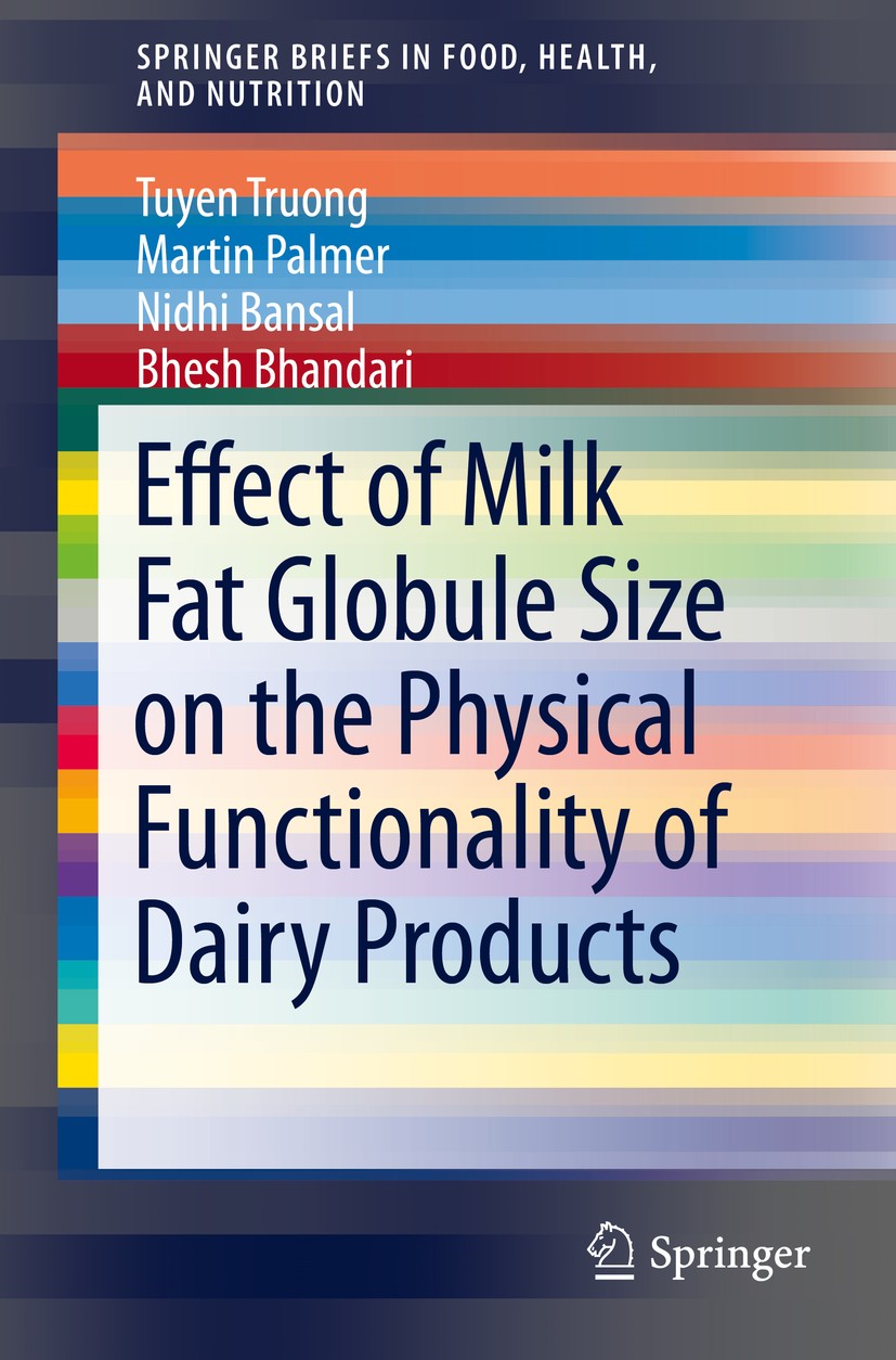 Titlebook: Effect of Milk Fat Globule Size on the Physical Functionality of Dairy Products; Tuyen Truong,Martin Palmer,Bhesh Bhandari Book 2016 The A Titlebook: Effect of Milk Fat Globule Size on the Physical Functionality of Dairy Products; Tuyen Truong,Martin Palmer,Bhesh Bhandari Book 2016 The A