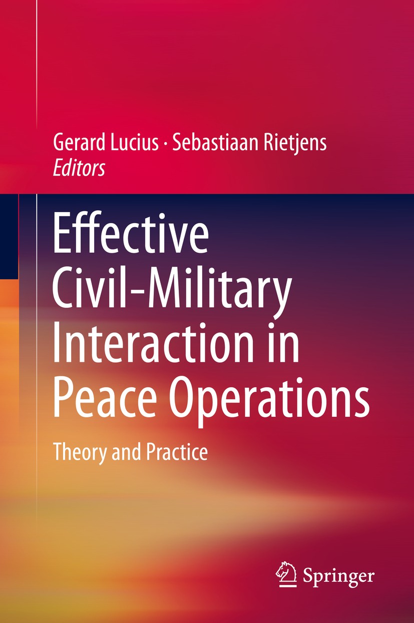 Titlebook: Effective Civil-Military Interaction in Peace Operations; Theory and Practice Gerard Lucius,Sebastiaan Rietjens Book 2016 Springer Internat Titlebook: Effective Civil-Military Interaction in Peace Operations; Theory and Practice Gerard Lucius,Sebastiaan Rietjens Book 2016 Springer Internat