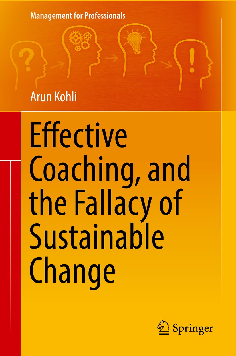 Titlebook: Effective Coaching, and the Fallacy of Sustainable Change; Arun Kohli Book 2016 Springer International Publishing Switzerland 2016 Busines Titlebook: Effective Coaching, and the Fallacy of Sustainable Change; Arun Kohli Book 2016 Springer International Publishing Switzerland 2016 Busines