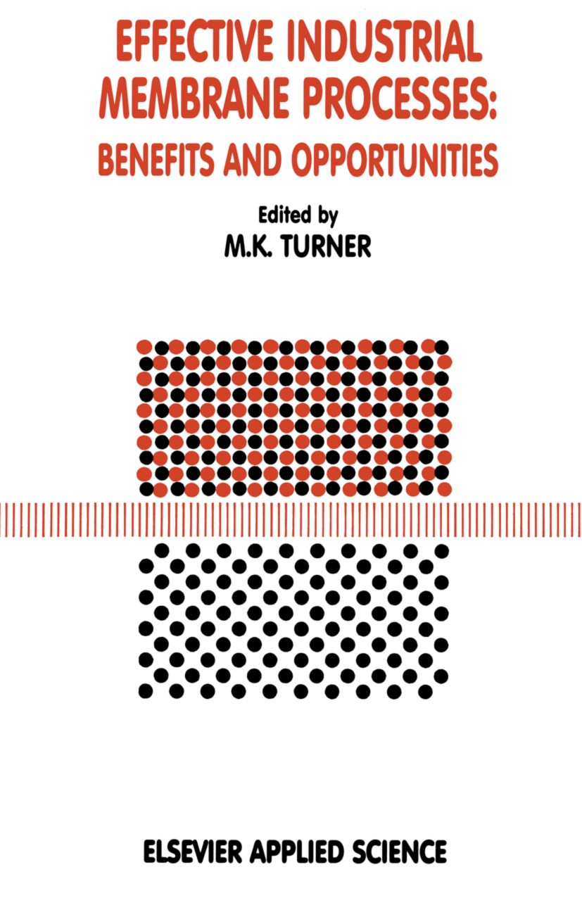 Titlebook: Effective Industrial Membrane Processes: Benefits and Opportunities; M. K. Turner Book 1991 Elsevier Science Publishers Ltd 1991 biotechno Titlebook: Effective Industrial Membrane Processes: Benefits and Opportunities; M. K. Turner Book 1991 Elsevier Science Publishers Ltd 1991 biotechno