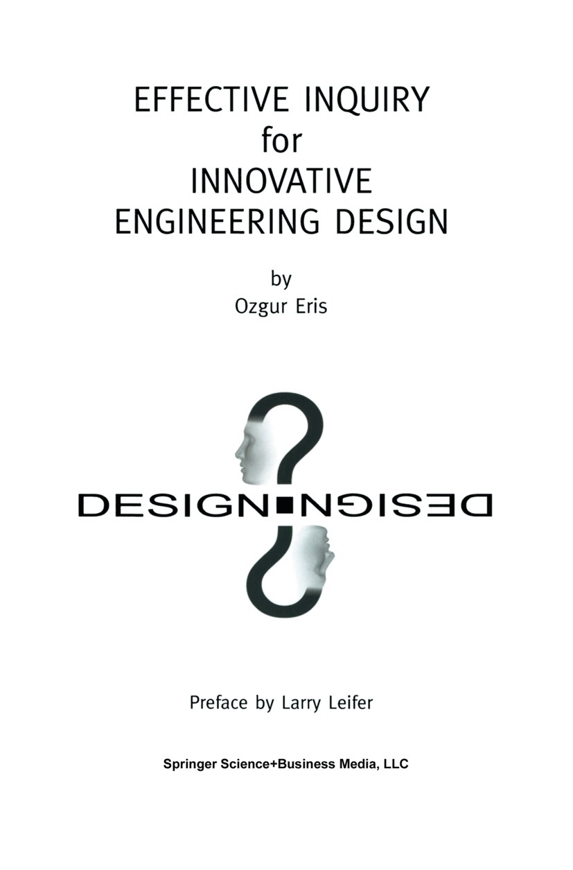 Titlebook: Effective Inquiry for Innovative Engineering Design; From Basic Principle Ozgur Eris Book 2004 Springer Science+Business Media New York 200 Titlebook: Effective Inquiry for Innovative Engineering Design; From Basic Principle Ozgur Eris Book 2004 Springer Science+Business Media New York 200