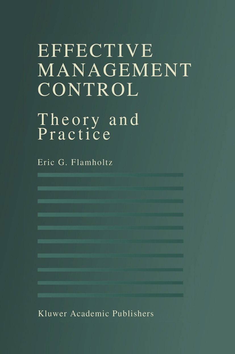 Titlebook: Effective Management Control; Theory and Practice Eric G. Flamholtz Book 1996 Kluwer Academic Publishers 1996 Controlling.Entrepreneurship. Titlebook: Effective Management Control; Theory and Practice Eric G. Flamholtz Book 1996 Kluwer Academic Publishers 1996 Controlling.Entrepreneurship.