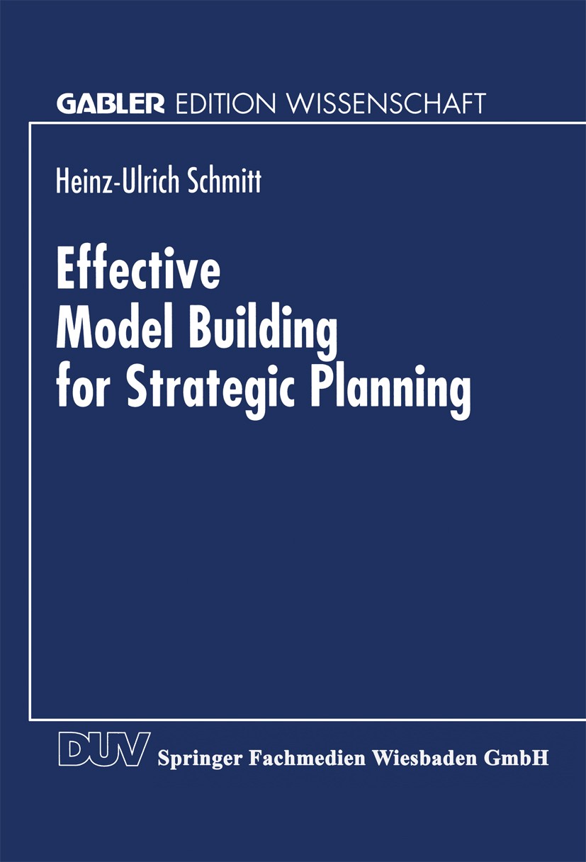 Titlebook: Effective Model Building for Strategic Planning; A Knowledge-based Sy Heinz-Ulrich Schmitt Textbook 1996 Springer Fachmedien Wiesbaden 1996 Titlebook: Effective Model Building for Strategic Planning; A Knowledge-based Sy Heinz-Ulrich Schmitt Textbook 1996 Springer Fachmedien Wiesbaden 1996