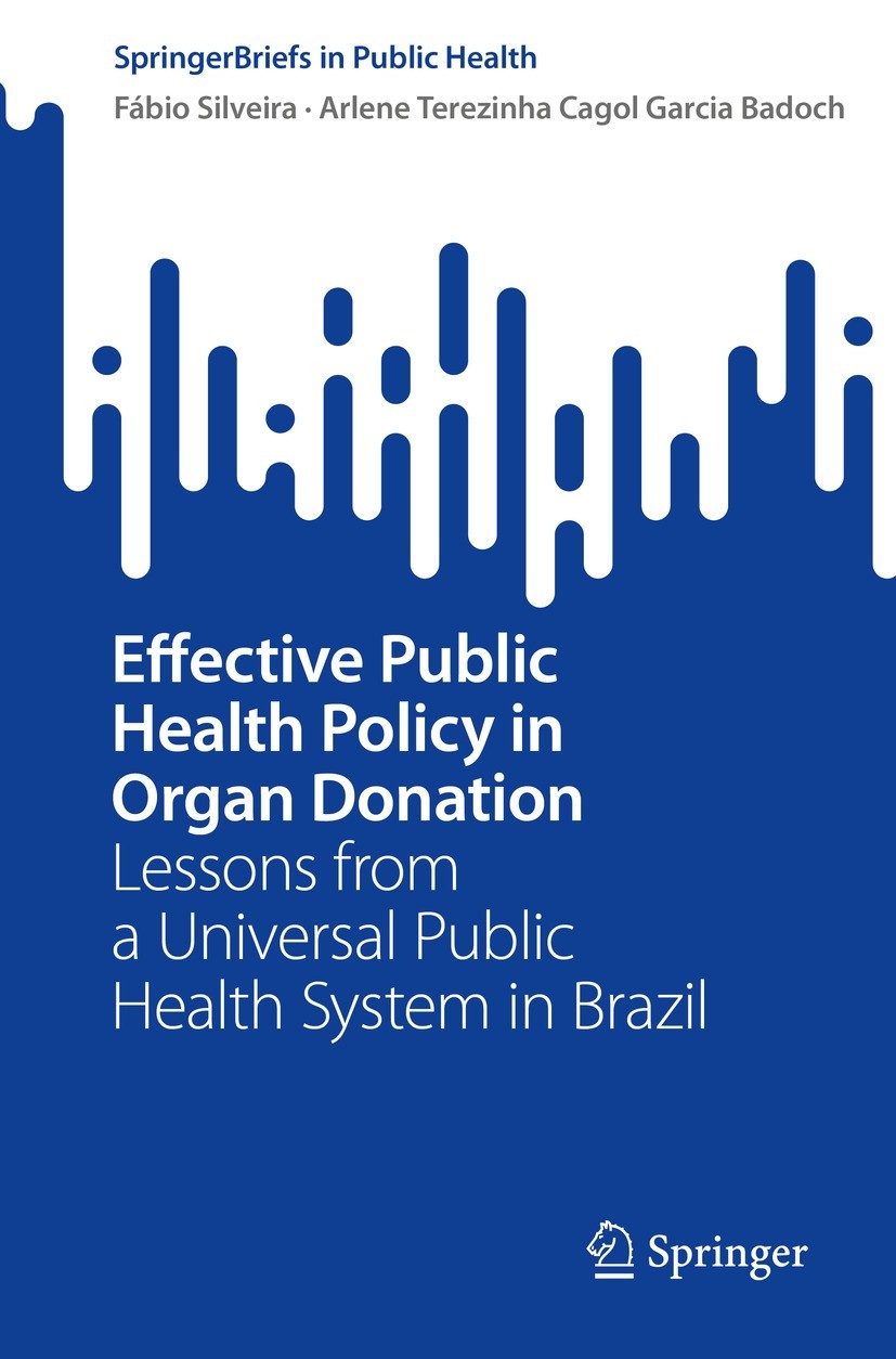 Titlebook: Effective Public Health Policy in Organ Donation; Lessons from a Unive Fábio Silveira,Arlene Terezinha Cagol Garcia Badoc Book 2022 The Aut Titlebook: Effective Public Health Policy in Organ Donation; Lessons from a Unive Fábio Silveira,Arlene Terezinha Cagol Garcia Badoc Book 2022 The Aut
