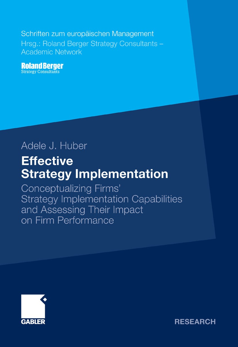 Titlebook: Effective Strategy Implementation; Conceptualizing Firm Adele J. Huber Book 2011 Gabler Verlag | Springer Fachmedien Wiesbaden GmbH, Wiesba Titlebook: Effective Strategy Implementation; Conceptualizing Firm Adele J. Huber Book 2011 Gabler Verlag | Springer Fachmedien Wiesbaden GmbH, Wiesba