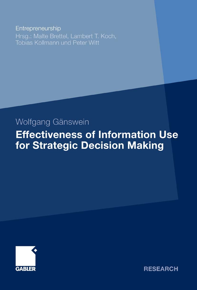 Titlebook: Effectiveness of Information Use for Strategic Decision Making; Wolfgang Gänswein Book 2011 Gabler Verlag | Springer Fachmedien Wiesbaden Titlebook: Effectiveness of Information Use for Strategic Decision Making; Wolfgang Gänswein Book 2011 Gabler Verlag | Springer Fachmedien Wiesbaden
