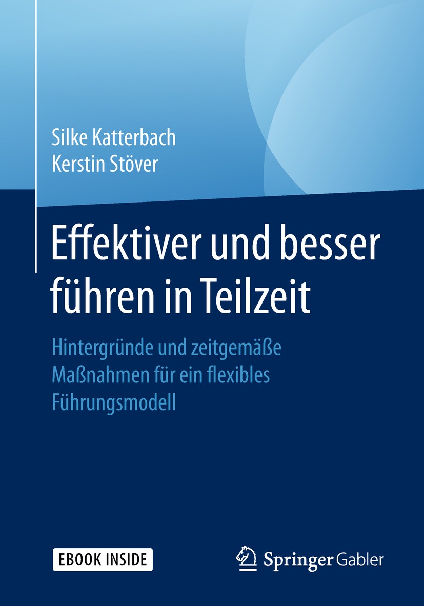 Titlebook: Effektiver und besser Führen in Teilzeit; Hintergründe und zei Silke Katterbach,Kerstin Stöver Book 2019 Springer Fachmedien Wiesbaden GmbH Titlebook: Effektiver und besser Führen in Teilzeit; Hintergründe und zei Silke Katterbach,Kerstin Stöver Book 2019 Springer Fachmedien Wiesbaden GmbH