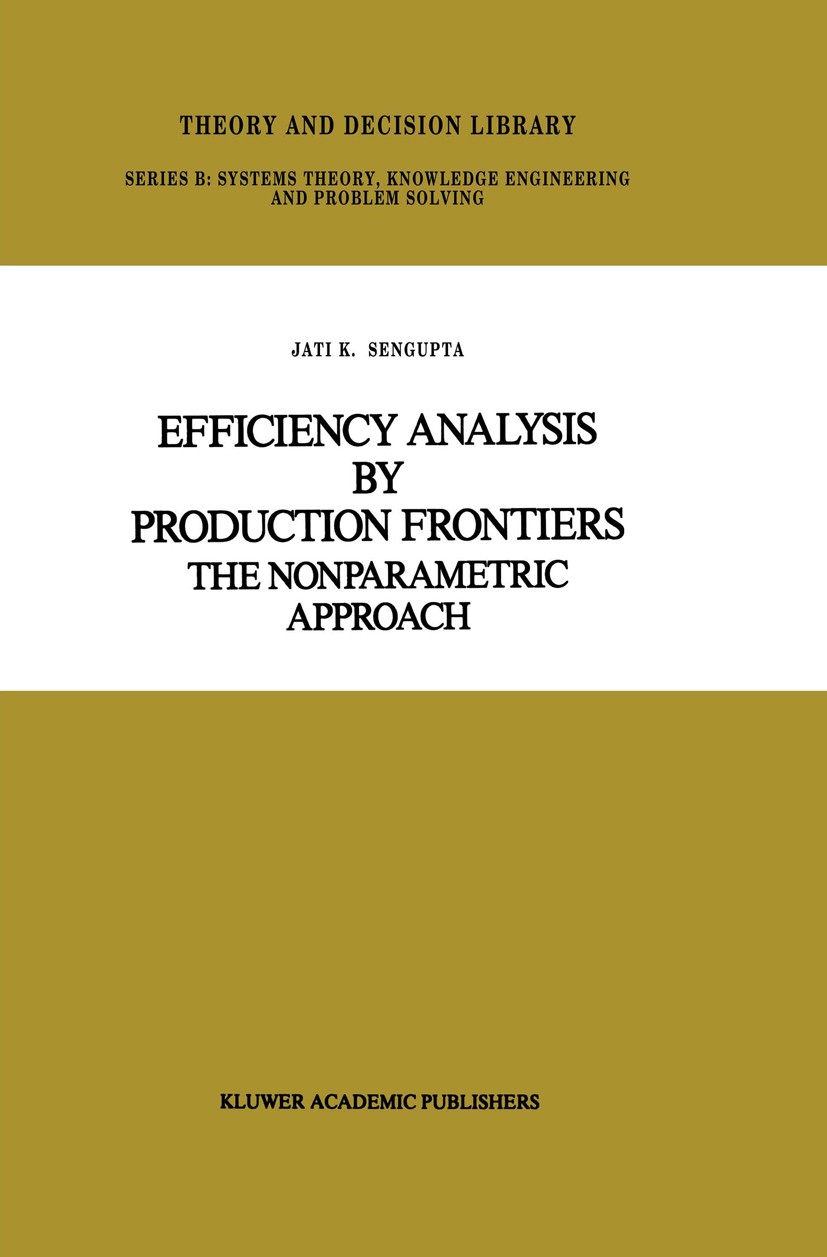 Titlebook: Efficiency Analysis by Production Frontiers; The Nonparametric Ap Jati K. Sengupta Book 1989 Kluwer Academic Publishers 1989 Data Envelopme Titlebook: Efficiency Analysis by Production Frontiers; The Nonparametric Ap Jati K. Sengupta Book 1989 Kluwer Academic Publishers 1989 Data Envelopme