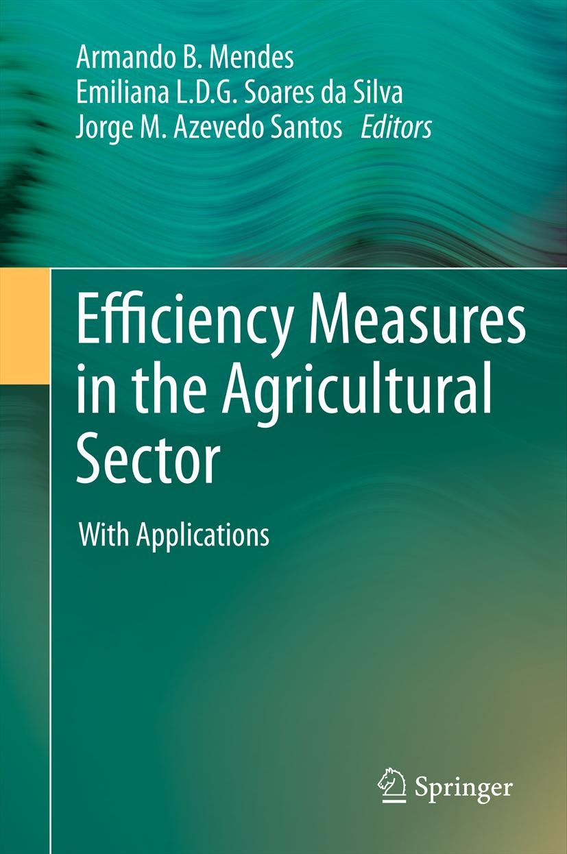 Titlebook: Efficiency Measures in the Agricultural Sector; With Applications Armando B. Mendes,Emiliana L. D. G. Soares da Silv Book 2013 Springer Sci Titlebook: Efficiency Measures in the Agricultural Sector; With Applications Armando B. Mendes,Emiliana L. D. G. Soares da Silv Book 2013 Springer Sci