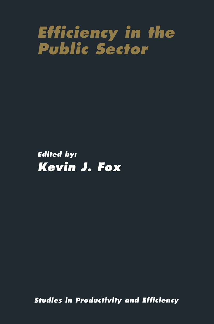 Titlebook: Efficiency in the Public Sector; Kevin J. Fox Book 2002 Springer Science+Business Media New York 2002 Public Sector.calculus.management.pe Titlebook: Efficiency in the Public Sector; Kevin J. Fox Book 2002 Springer Science+Business Media New York 2002 Public Sector.calculus.management.pe