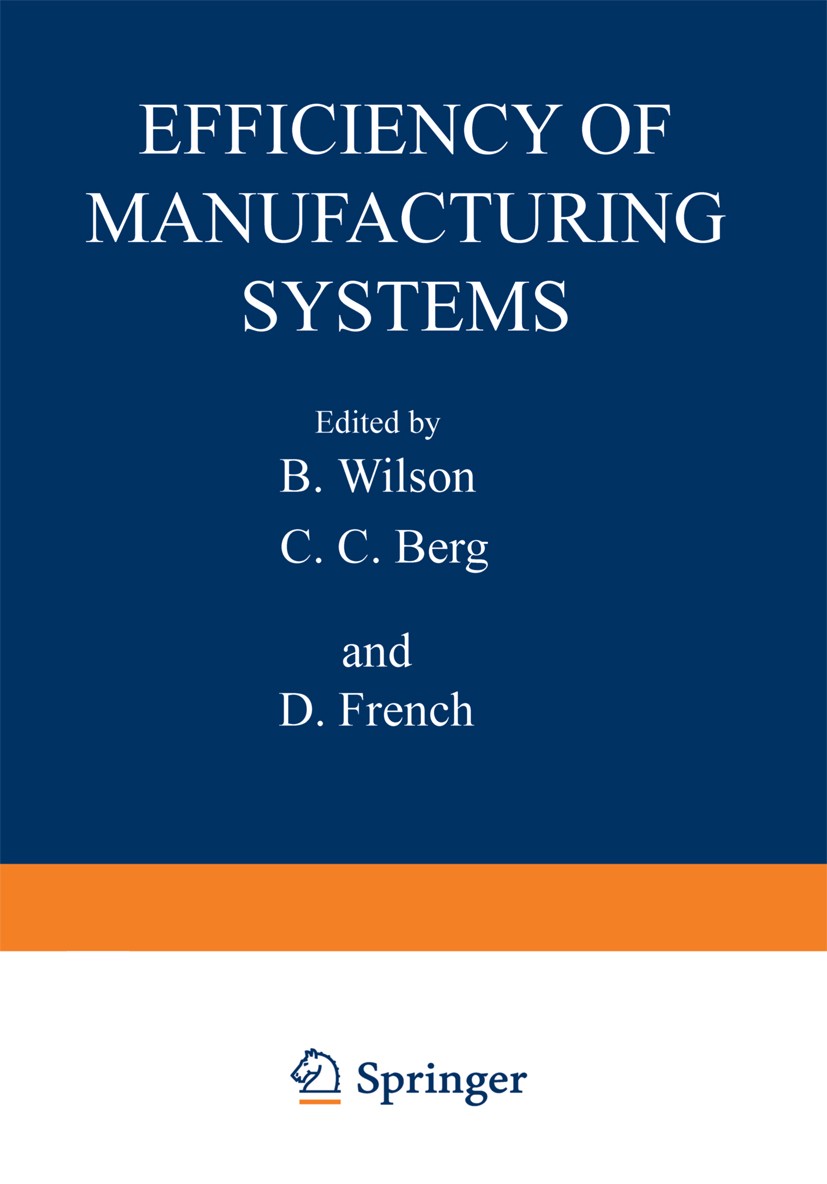 Titlebook: Efficiency of Manufacturing Systems; B. Wilson,C. C. Berg,D. French Book 1983 Springer Science+Business Media New York 1983 algorithms.eff Titlebook: Efficiency of Manufacturing Systems; B. Wilson,C. C. Berg,D. French Book 1983 Springer Science+Business Media New York 1983 algorithms.eff