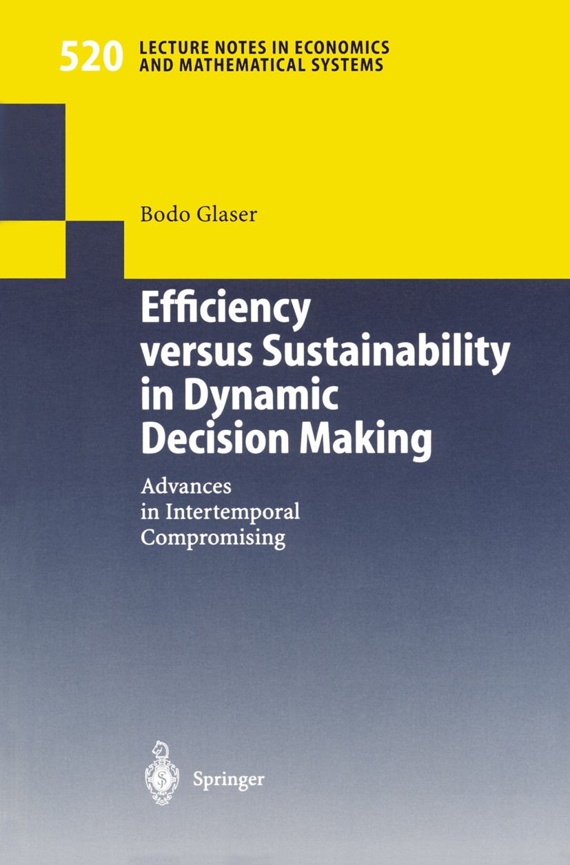 Titlebook: Efficiency versus Sustainability in Dynamic Decision Making; Advances in Intertem Bodo Glaser Book 2002 Springer-Verlag Berlin Heidelberg 2 Titlebook: Efficiency versus Sustainability in Dynamic Decision Making; Advances in Intertem Bodo Glaser Book 2002 Springer-Verlag Berlin Heidelberg 2